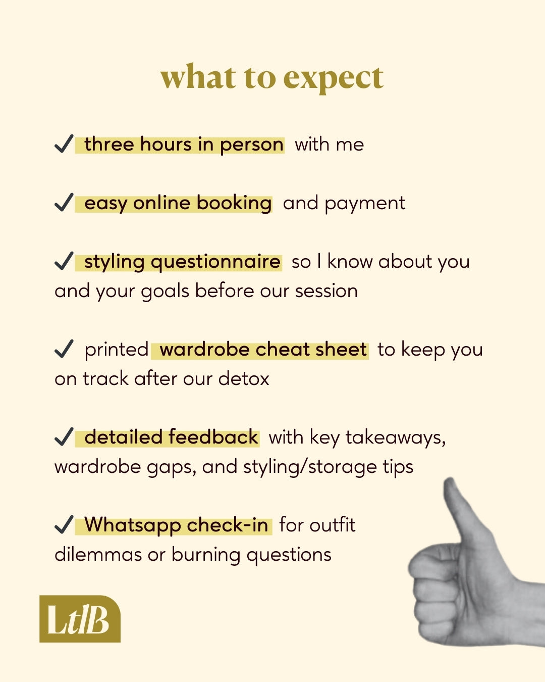 What to expect from our fashion styling session:
Three hours in person with me; easy online booking and payment; styling questionnaire so I know about you and your goals before our session; printed wardrobe cheat sheet to keep you on track after our detox; detailed feedback with key takeaways, wardrobe gaps, and styling/storage tips; whatsapp check-in for outfit dilemmas or burning questions.